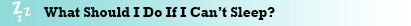 What Should I Do If I Can't Sleep? What Should I Do If I Can't Sleep?