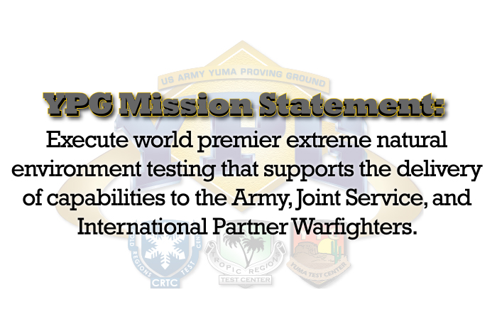 YPG Mission Statement - Execute world premier extreme natural environment testing that supports the delivery of capabilities to the Army, Joint Service, and International Partner Warfighters.